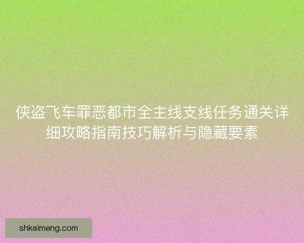 侠盗飞车罪恶都市全主线支线任务通关详细攻略指南技巧解析与隐藏要素